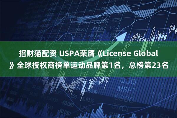 招财猫配资 USPA荣膺《License Global》全球授权商榜单运动品牌第1名，总榜第23名
